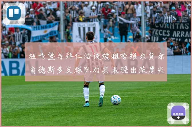 纽伦堡与拜仁洽谈续租哈维尔费尔南德斯多支球队对其表现出浓厚兴趣